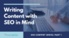 Writing Content with SEO in Mind: SEO Series Part 1