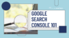 Google Search Console 101